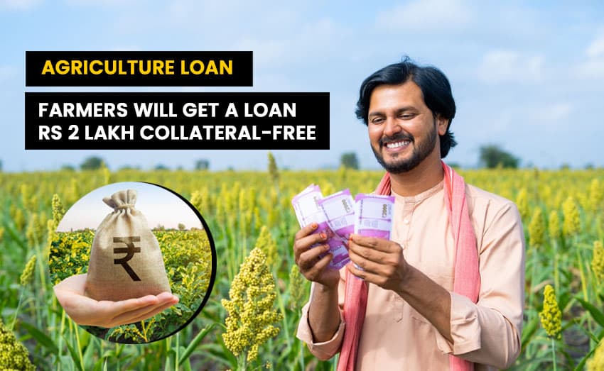 Farmers will get a loan of Rs 2 lakh collateral-free